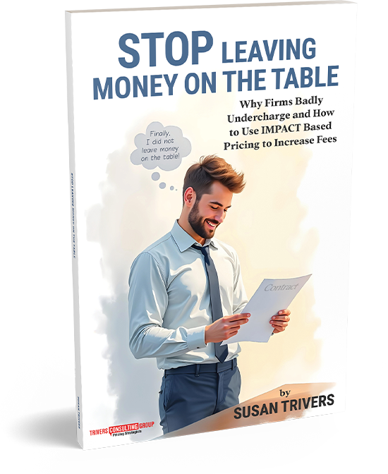 Book cover of STOP LEAVING MONEY ON THE TABLE - Why Firms Badly Undercharge and How to Use IMPACT Based Pricing to Increase Fees